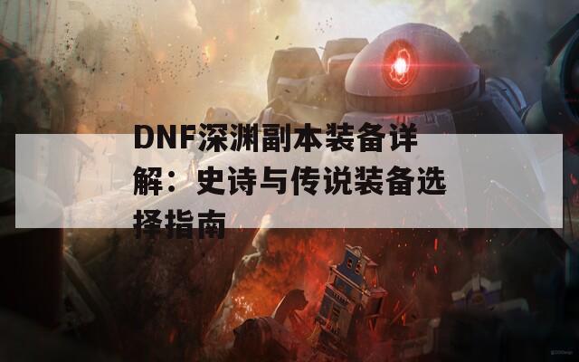 DNF深渊副本装备详解：史诗与传说装备选择指南