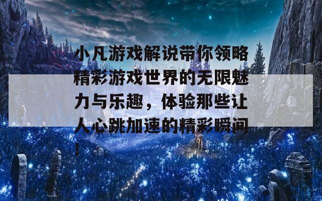 小凡游戏解说带你领略精彩游戏世界的无限魅力与乐趣，体验那些让人心跳加速的精彩瞬间！