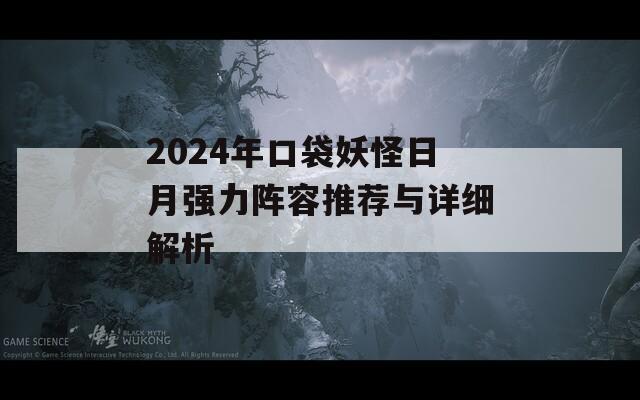 2024年口袋妖怪日月强力阵容推荐与详细解析