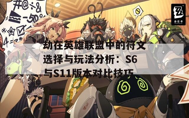 劫在英雄联盟中的符文选择与玩法分析：S6与S11版本对比技巧