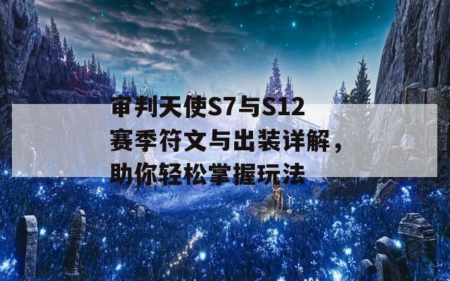 审判天使S7与S12赛季符文与出装详解，助你轻松掌握玩法