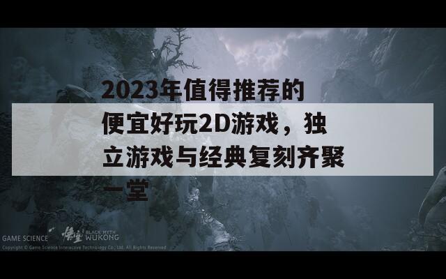 2023年值得推荐的便宜好玩2D游戏，独立游戏与经典复刻齐聚一堂