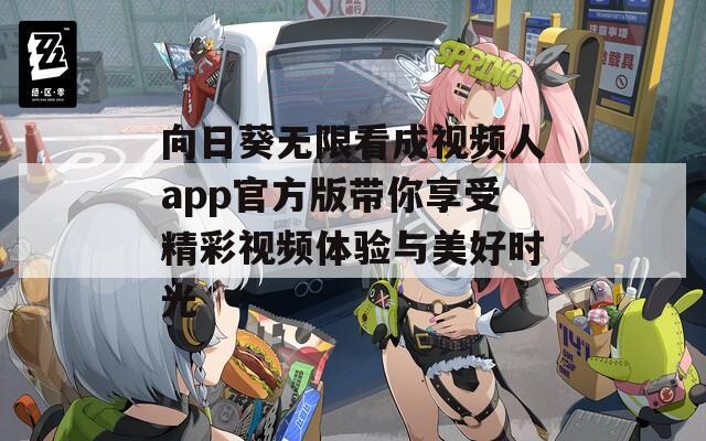 向日葵无限看成视频人app官方版带你享受精彩视频体验与美好时光