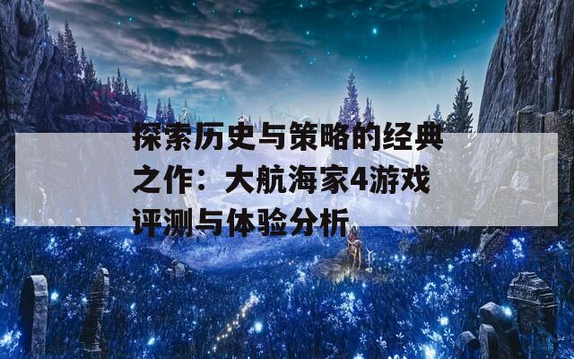 探索历史与策略的经典之作：大航海家4游戏评测与体验分析