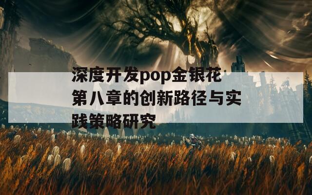 深度开发pop金银花第八章的创新路径与实践策略研究