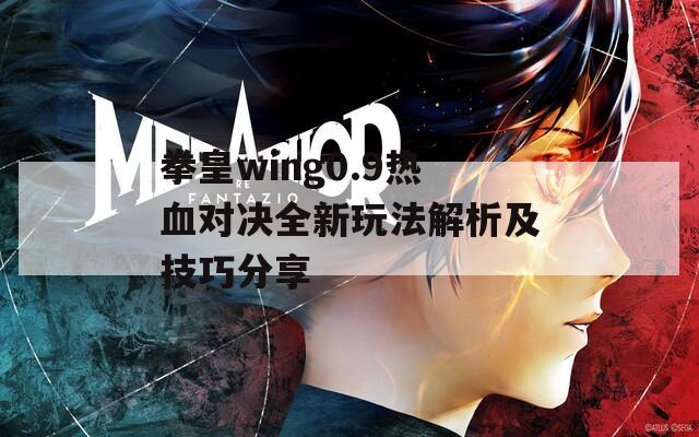 拳皇wing0.9热血对决全新玩法解析及技巧分享