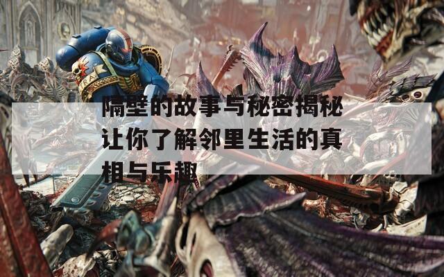 隔壁的故事与秘密揭秘让你了解邻里生活的真相与乐趣
