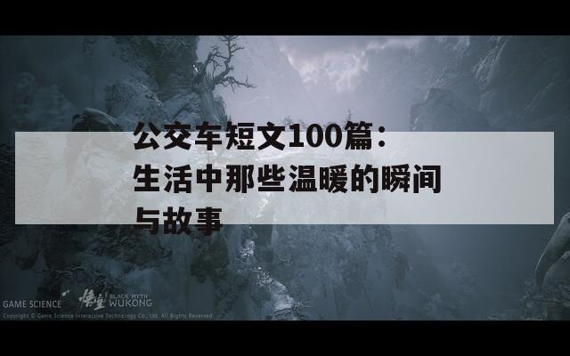 公交车短文100篇：生活中那些温暖的瞬间与故事