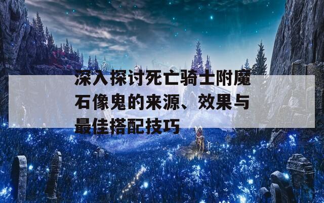 深入探讨死亡骑士附魔石像鬼的来源、效果与最佳搭配技巧