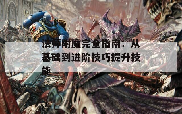 法师附魔完全指南：从基础到进阶技巧提升技能