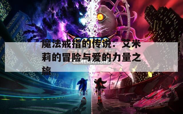 魔法戒指的传说：艾米莉的冒险与爱的力量之旅