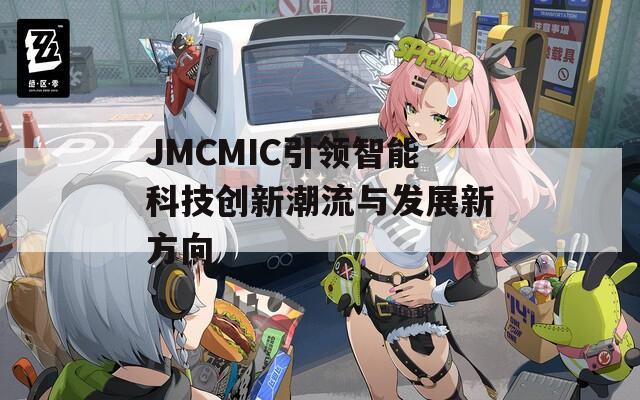 JMCMIC引领智能科技创新潮流与发展新方向