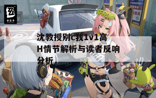 沈教授别c我1v1高H情节解析与读者反响分析