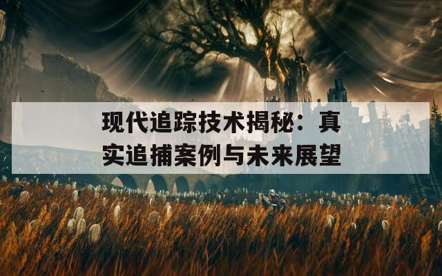 现代追踪技术揭秘：真实追捕案例与未来展望