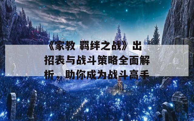 《家教 羁绊之战》出招表与战斗策略全面解析，助你成为战斗高手