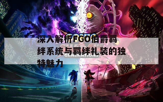 深入解析FGO伯爵羁绊系统与羁绊礼装的独特魅力