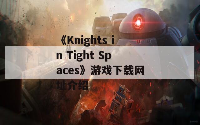 《Knights in Tight Spaces》游戏下载网址介绍