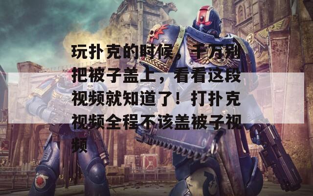 玩扑克的时候，千万别把被子盖上，看看这段视频就知道了！打扑克视频全程不该盖被子视频