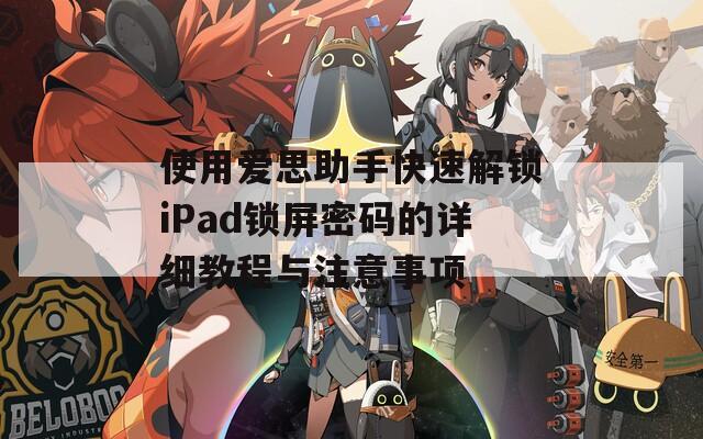 使用爱思助手快速解锁iPad锁屏密码的详细教程与注意事项