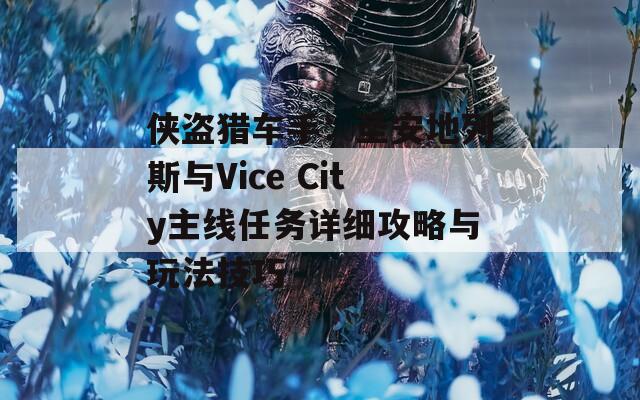 侠盗猎车手：圣安地列斯与Vice City主线任务详细攻略与玩法技巧