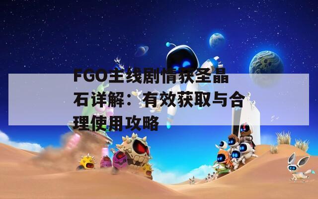 FGO主线剧情获圣晶石详解：有效获取与合理使用攻略