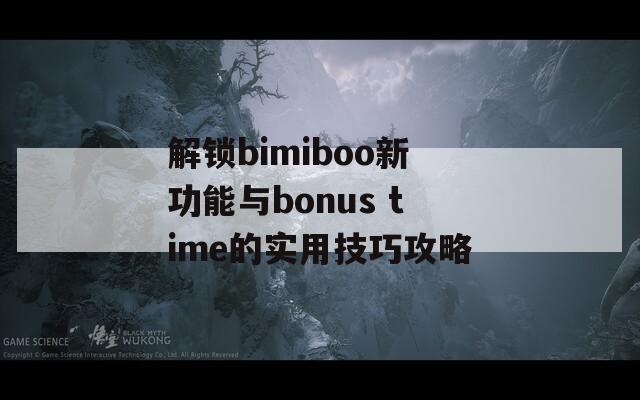 解锁bimiboo新功能与bonus time的实用技巧攻略