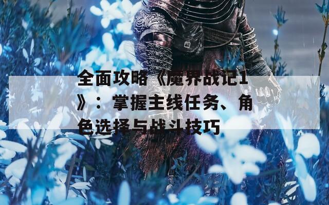 全面攻略《魔界战记1》：掌握主线任务、角色选择与战斗技巧