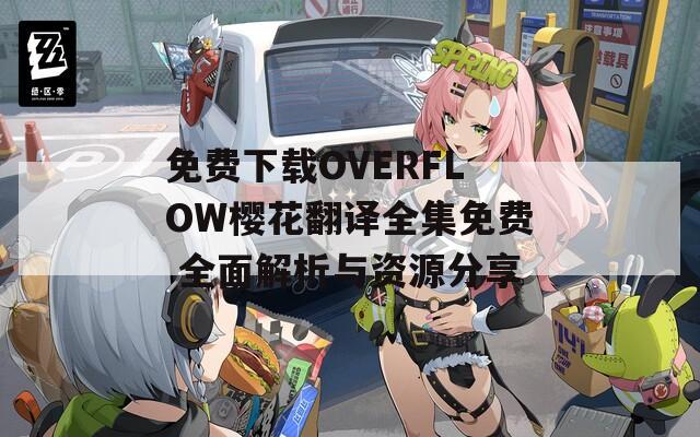 免费下载OVERFLOW樱花翻译全集免费 全面解析与资源分享