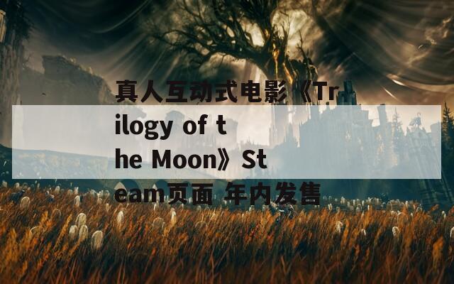 真人互动式电影《Trilogy of the Moon》Steam页面 年内发售