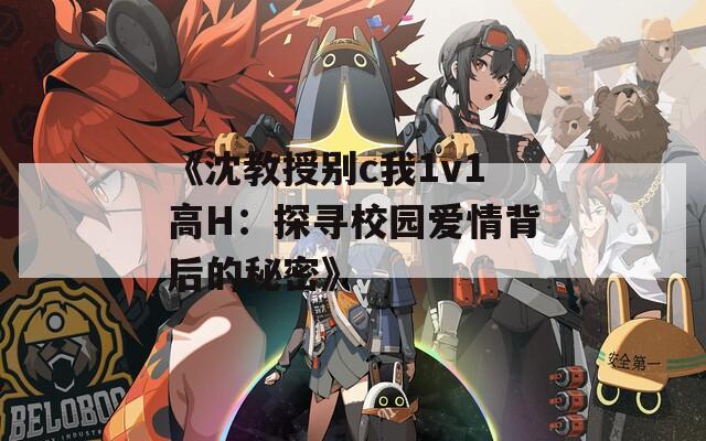 《沈教授别c我1v1高H：探寻校园爱情背后的秘密》