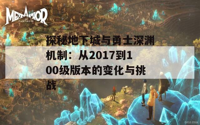 探秘地下城与勇士深渊机制：从2017到100级版本的变化与挑战