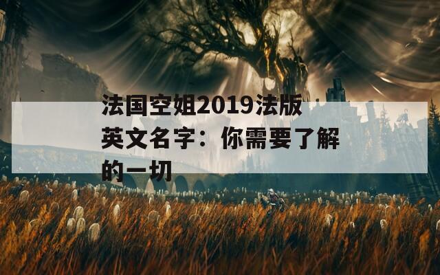 法国空姐2019法版英文名字：你需要了解的一切