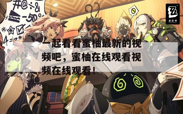 一起看看蜜柚最新的视频吧，蜜柚在线观看视频在线观看！
