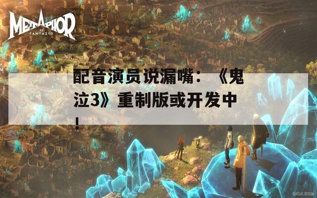 配音演员说漏嘴：《鬼泣3》重制版或开发中！