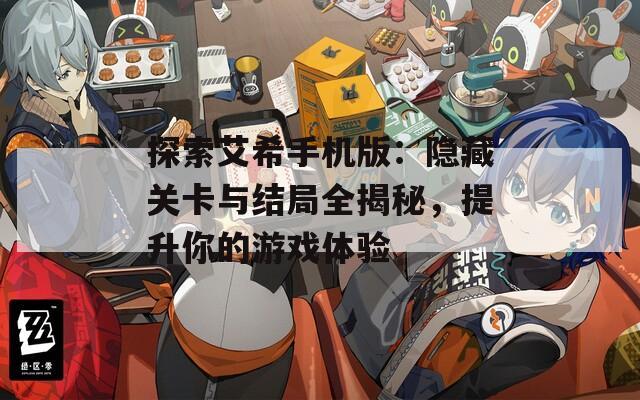 探索艾希手机版：隐藏关卡与结局全揭秘，提升你的游戏体验