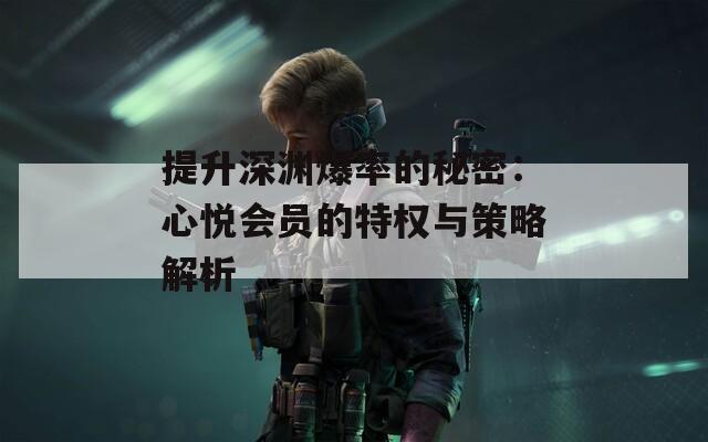 提升深渊爆率的秘密：心悦会员的特权与策略解析