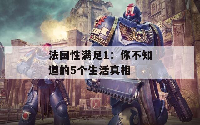 法国性满足1：你不知道的5个生活真相