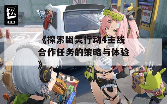 《探索幽灵行动4主线合作任务的策略与体验》