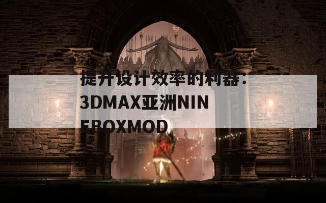 提升设计效率的利器：3DMAX亚洲NINEBOXMOD