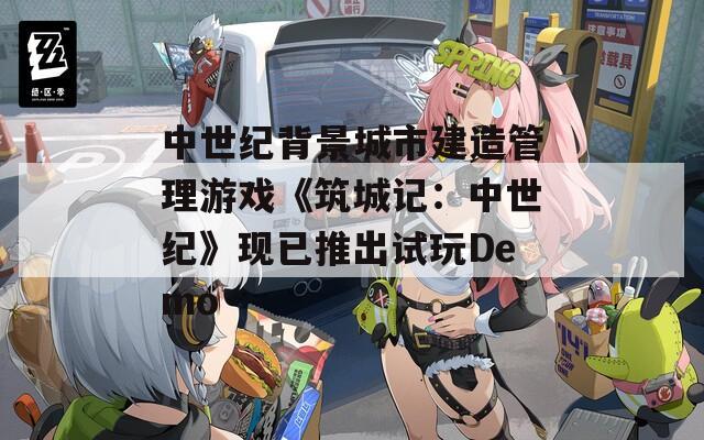 中世纪背景城市建造管理游戏《筑城记：中世纪》现已推出试玩Demo