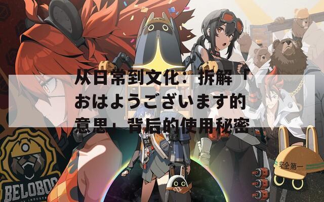 从日常到文化：拆解「おはようございます的意思」背后的使用秘密
