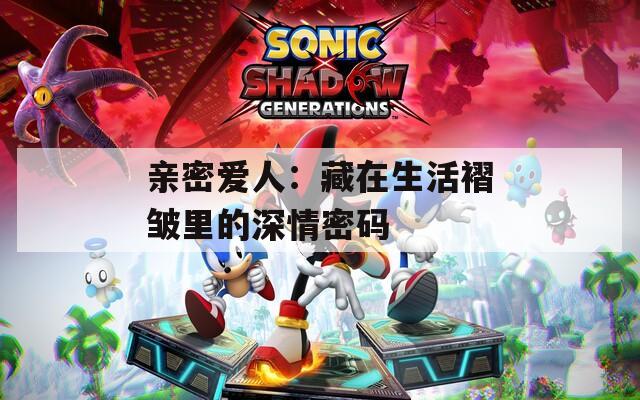 亲密爱人：藏在生活褶皱里的深情密码